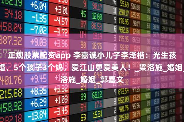 正规股票配资app 李嘉诚小儿子李泽楷：光生孩子不结婚，5个孩子3个妈，爱江山更爱美人！_梁洛施_婚姻_郭嘉文